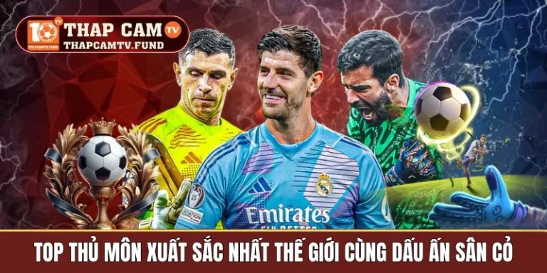 top thủ môn xuất sắc nhất thế giới